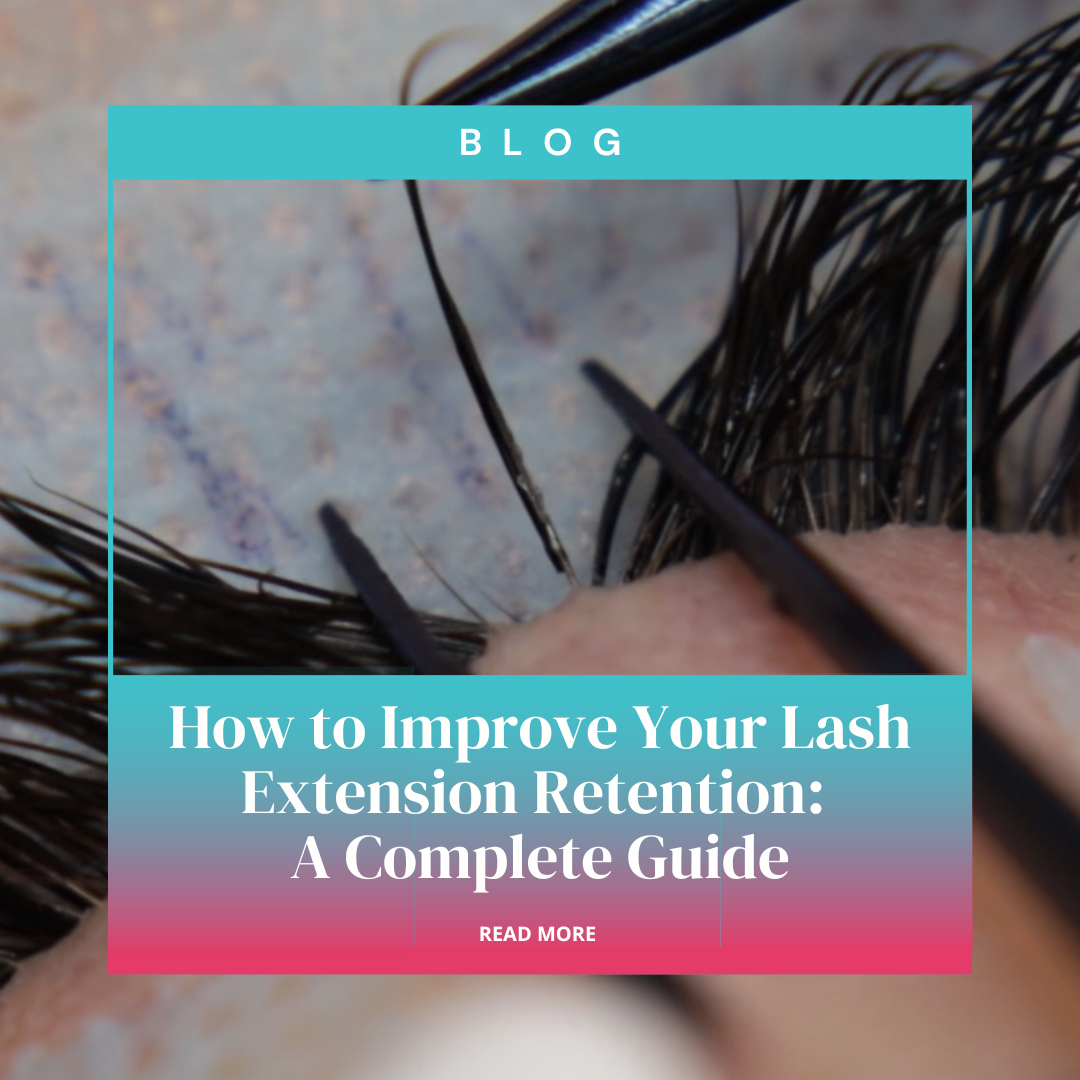 How to Improve Your Lash Extension Retention: A Complete Guide